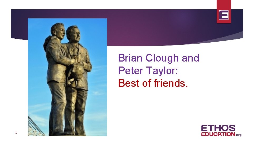 Brian Clough and Peter Taylor: Best of friends. 1 
