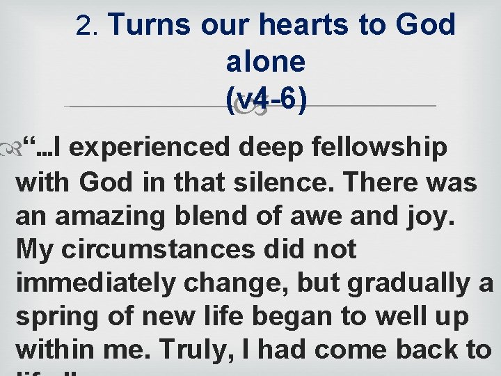 2. Turns our hearts to God alone (v 4 -6) “…I experienced deep fellowship