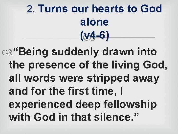 2. Turns our hearts to God alone (v 4 -6) “Being suddenly drawn into