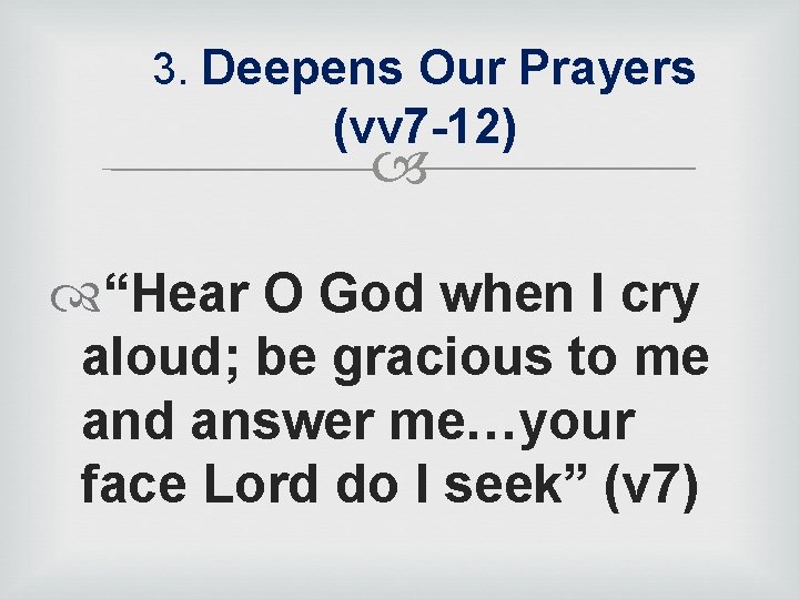 3. Deepens Our Prayers (vv 7 -12) “Hear O God when I cry aloud;