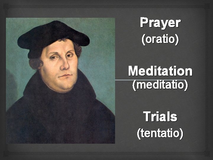 Prayer (oratio) Meditation (meditatio) Trials (tentatio) 