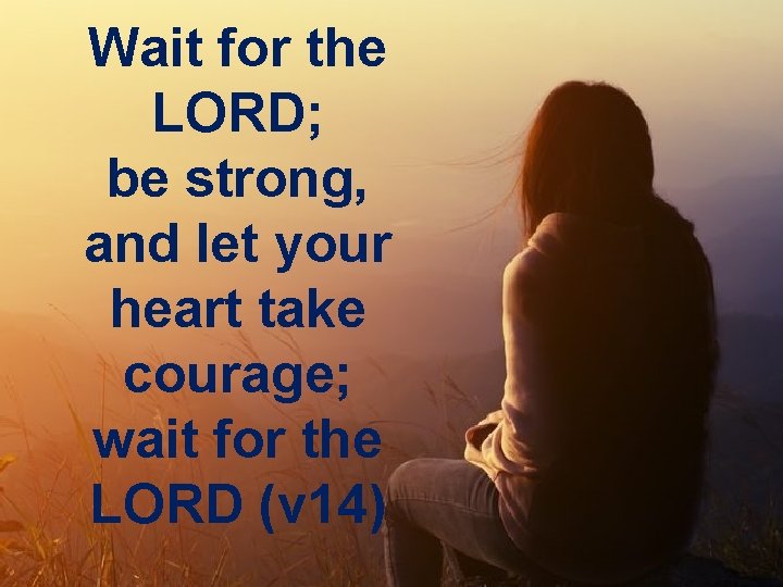 Wait for the LORD; be strong, Theology Theologia = theos + logia and let