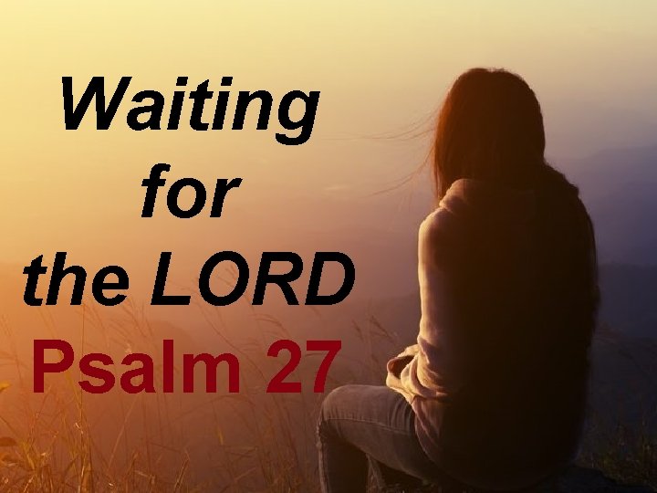 Waiting for the LORD Psalm 27 Theology Theologia = theos + logia Study of