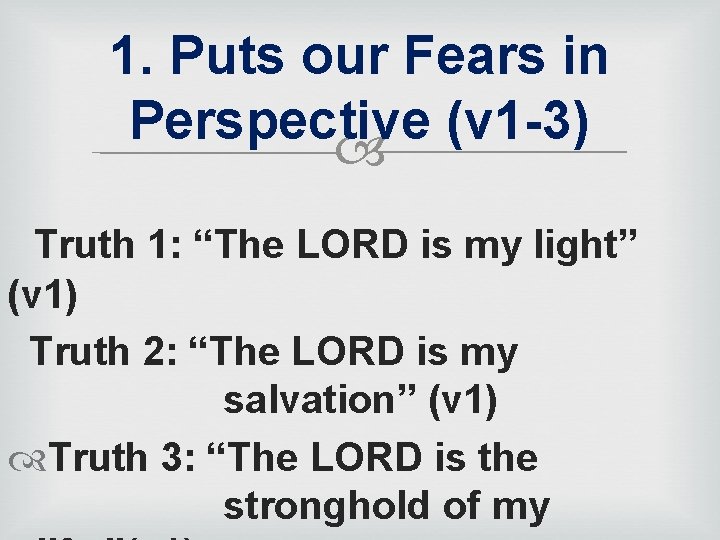 1. Puts our Fears in Perspective (v 1 -3) Truth 1: “The LORD is