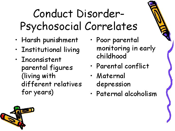 Conduct Disorder. Psychosocial Correlates • Harsh punishment • Institutional living • Inconsistent parental figures