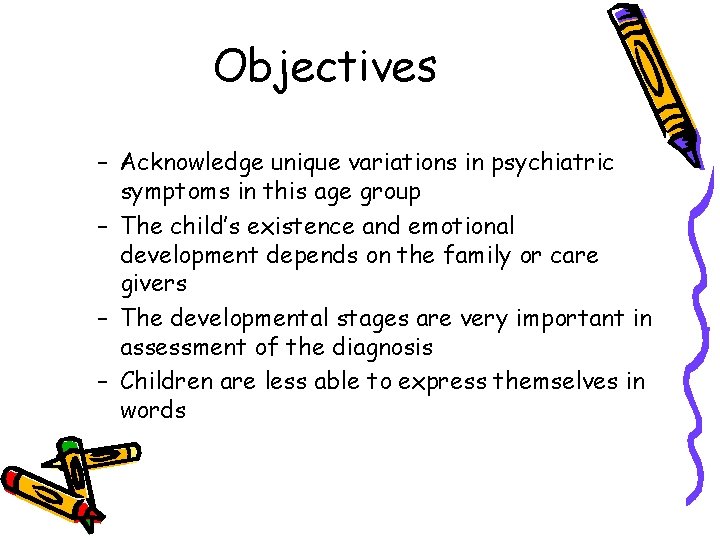 Objectives – Acknowledge unique variations in psychiatric symptoms in this age group – The