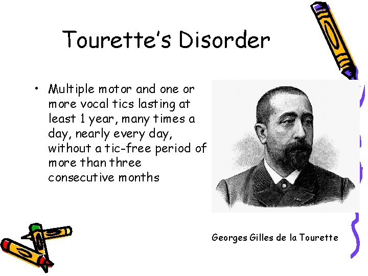 Tourette’s Disorder • Multiple motor and one or more vocal tics lasting at least