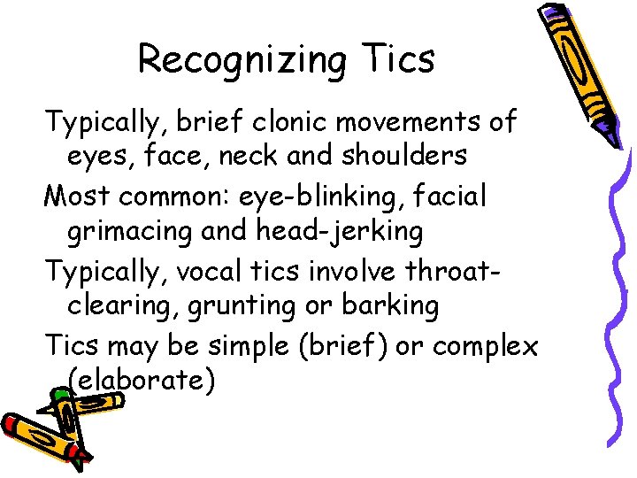 Recognizing Tics Typically, brief clonic movements of eyes, face, neck and shoulders Most common: