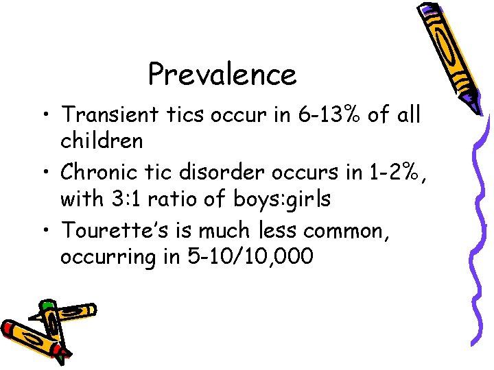 Prevalence • Transient tics occur in 6 -13% of all children • Chronic tic