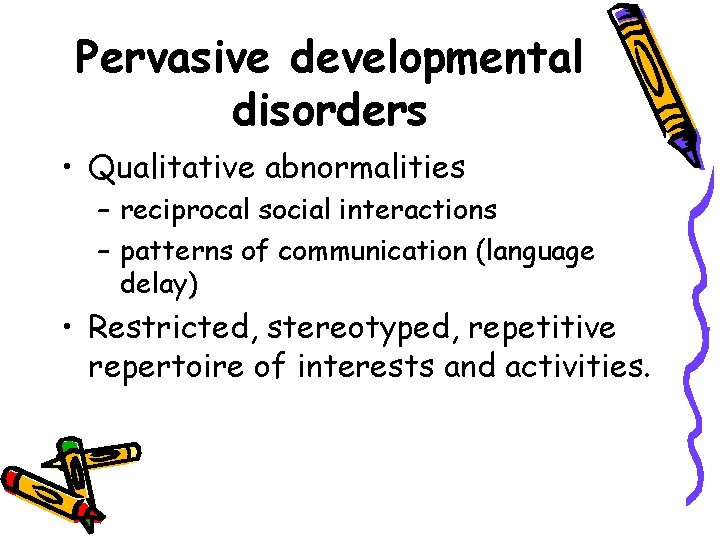 Pervasive developmental disorders • Qualitative abnormalities – reciprocal social interactions – patterns of communication