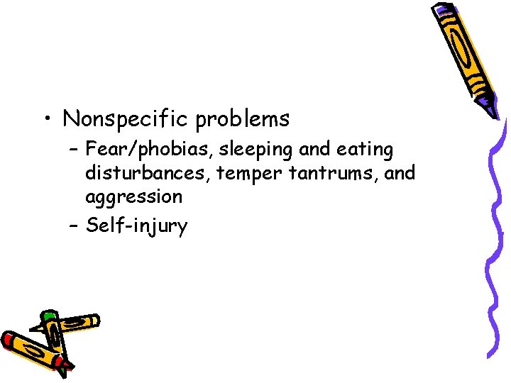  • Nonspecific problems – Fear/phobias, sleeping and eating disturbances, temper tantrums, and aggression
