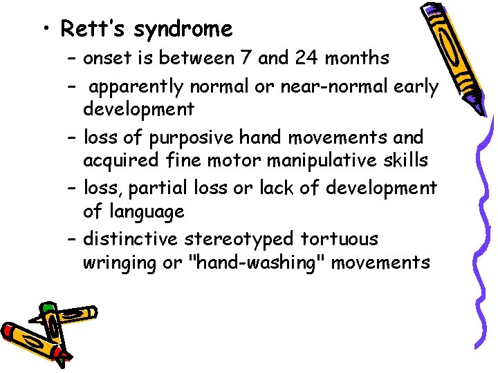  • Rett’s syndrome – onset is between 7 and 24 months – apparently