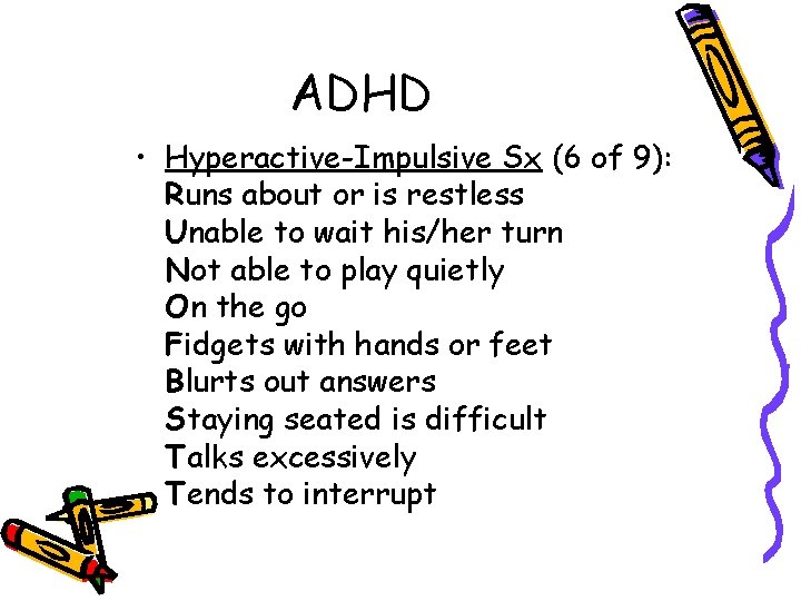 ADHD • Hyperactive-Impulsive Sx (6 of 9): Runs about or is restless Unable to