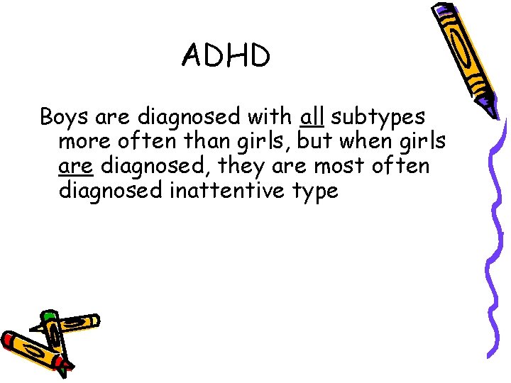 ADHD Boys are diagnosed with all subtypes more often than girls, but when girls