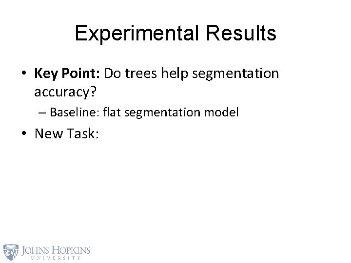 Experimental Results • Key Point: Do trees help segmentation accuracy? – Baseline: flat segmentation