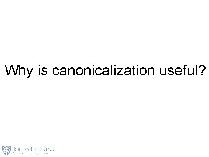 Why is canonicalization useful? 