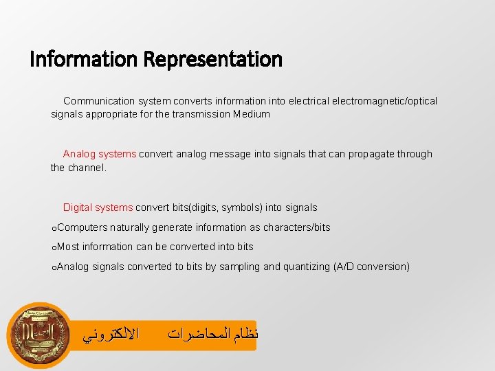 Information Representation Communication system converts information into electrical electromagnetic/optical signals appropriate for the transmission