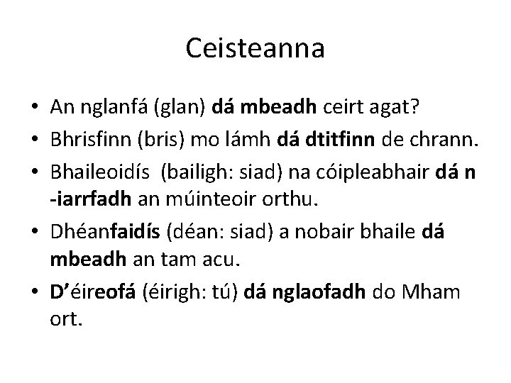 Ceisteanna • An nglanfá (glan) dá mbeadh ceirt agat? • Bhrisfinn (bris) mo lámh