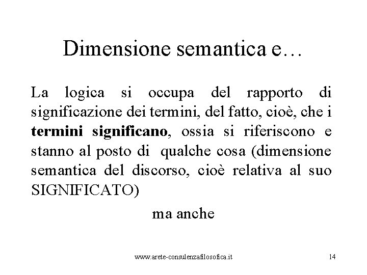 Dimensione semantica e… La logica si occupa del rapporto di significazione dei termini, del