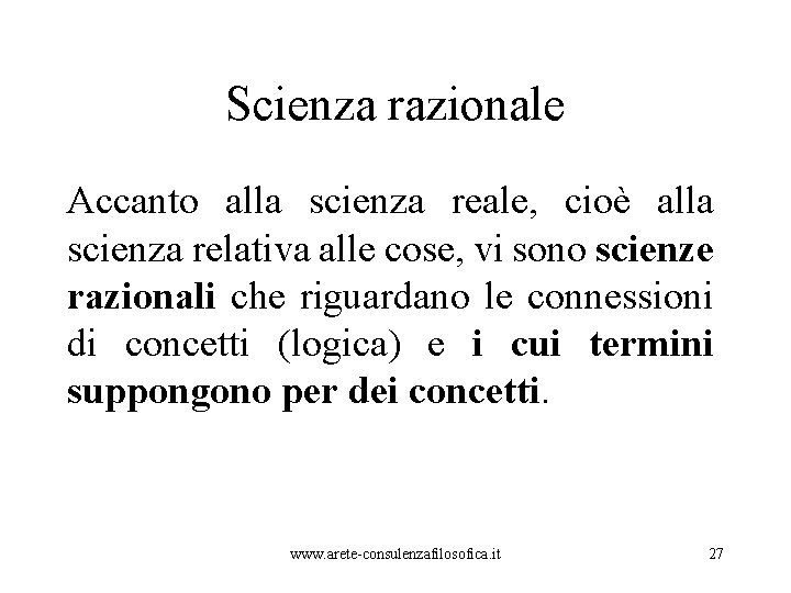 Scienza razionale Accanto alla scienza reale, cioè alla scienza relativa alle cose, vi sono