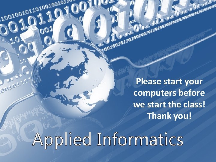 Please start your computers before we start the class! Thank you! Applied Informatics 