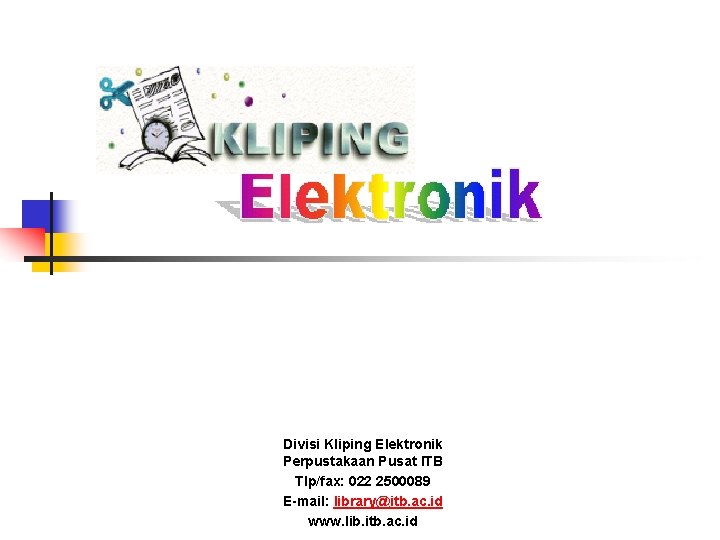 Divisi Kliping Elektronik Perpustakaan Pusat ITB Tlp/fax: 022 2500089 E-mail: library@itb. ac. id www.