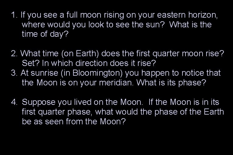 1. If you see a full moon rising on your eastern horizon, where would