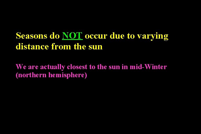 Seasons do NOT occur due to varying distance from the sun We are actually