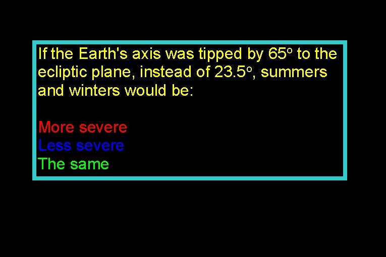 If the Earth's axis was tipped by 65 o to the ecliptic plane, instead