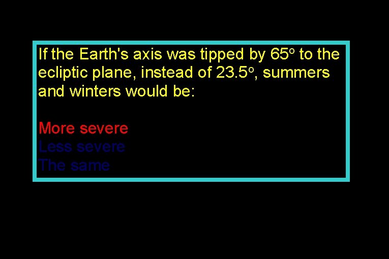 If the Earth's axis was tipped by 65 o to the ecliptic plane, instead