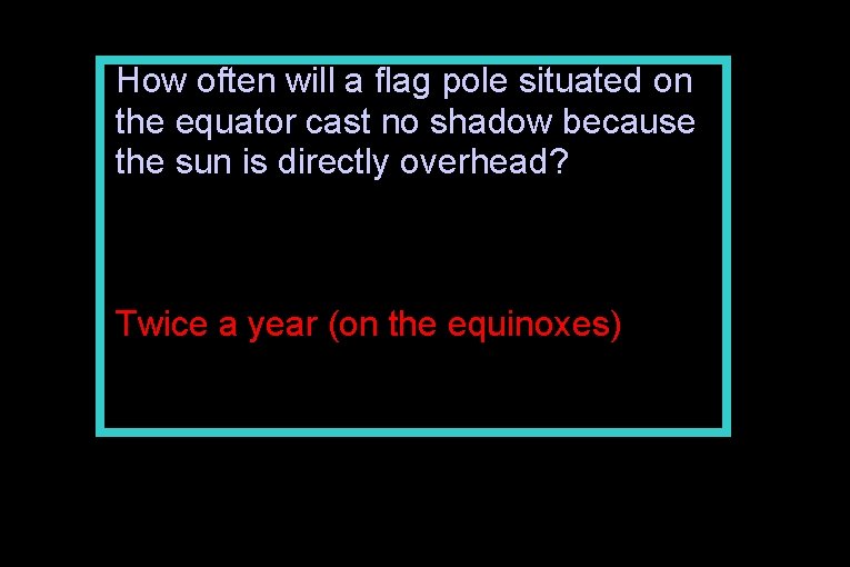 How often will a flag pole situated on the equator cast no shadow because
