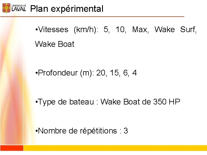 Plan expérimental • Vitesses (km/h): 5, 10, Max, Wake Surf, Wake Boat • Profondeur