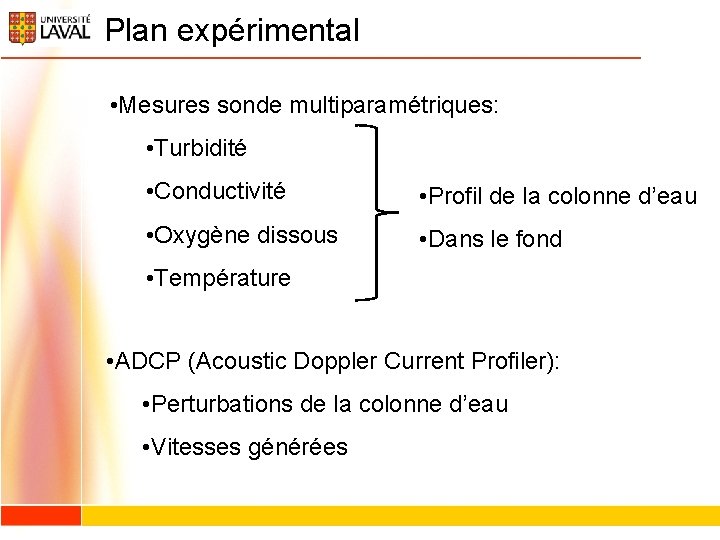 Plan expérimental • Mesures sonde multiparamétriques: • Turbidité • Conductivité • Profil de la Plan expérimental • Mesures sonde multiparamétriques: • Turbidité • Conductivité • Profil de la
