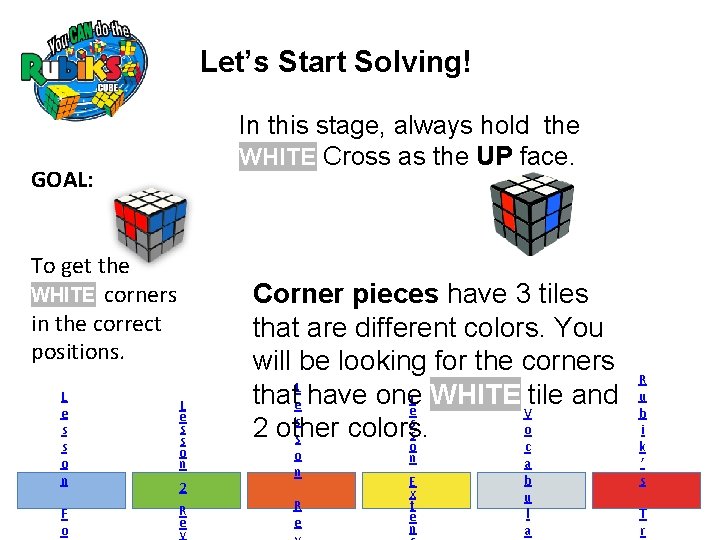 Let’s Start Solving! In this stage, always hold the WHITE Cross as the UP