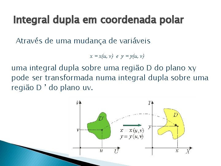 Integral dupla em coordenada polar Através de uma mudança de variáveis x = x(u,
