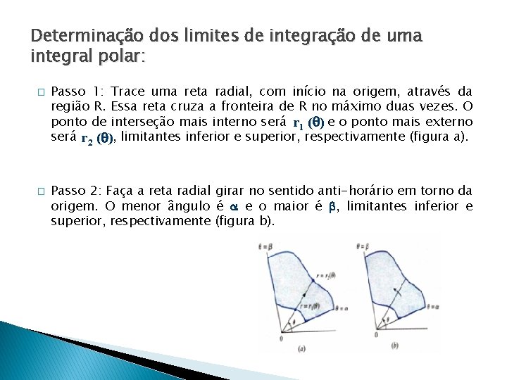 Determinação dos limites de integração de uma integral polar: � � Passo 1: Trace