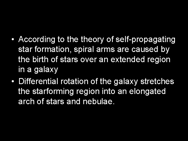  • According to theory of self-propagating star formation, spiral arms are caused by