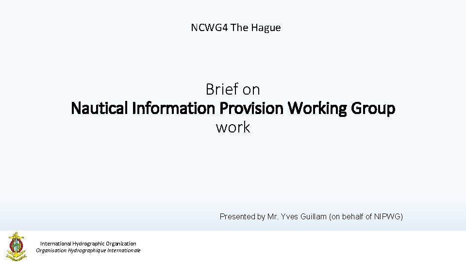 NCWG 4 The Hague Brief on Nautical Information Provision Working Group work Presented by