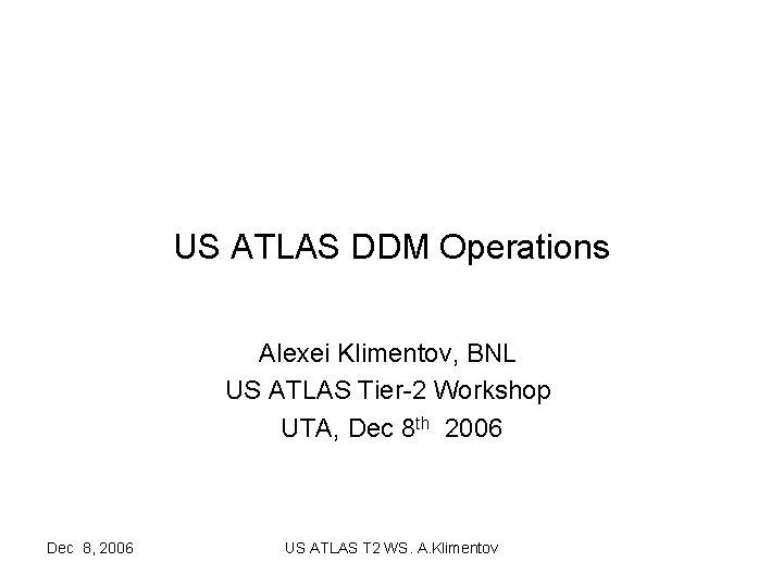 US ATLAS DDM Operations Alexei Klimentov, BNL US ATLAS Tier-2 Workshop UTA, Dec 8
