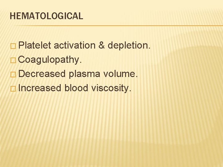 HEMATOLOGICAL � Platelet activation & depletion. � Coagulopathy. � Decreased plasma volume. � Increased