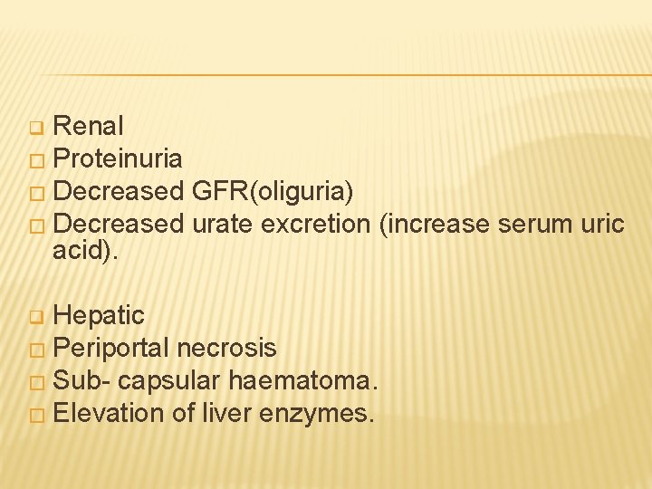 Renal � Proteinuria � Decreased GFR(oliguria) � Decreased urate excretion (increase serum uric acid).