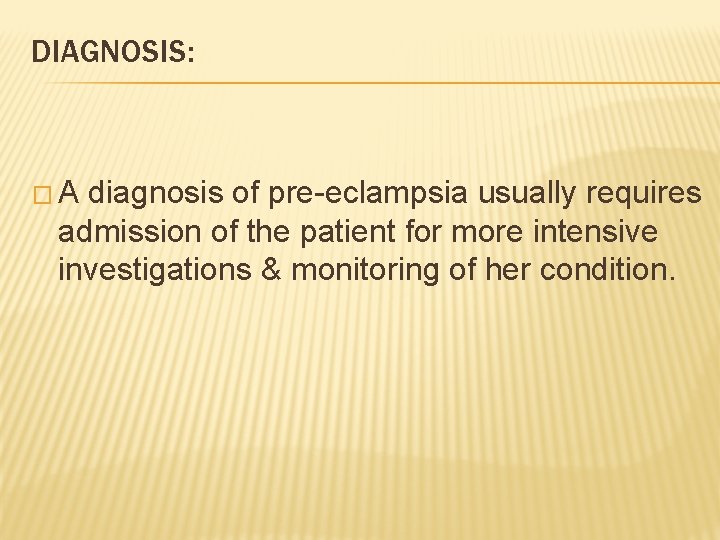 DIAGNOSIS: � A diagnosis of pre-eclampsia usually requires admission of the patient for more