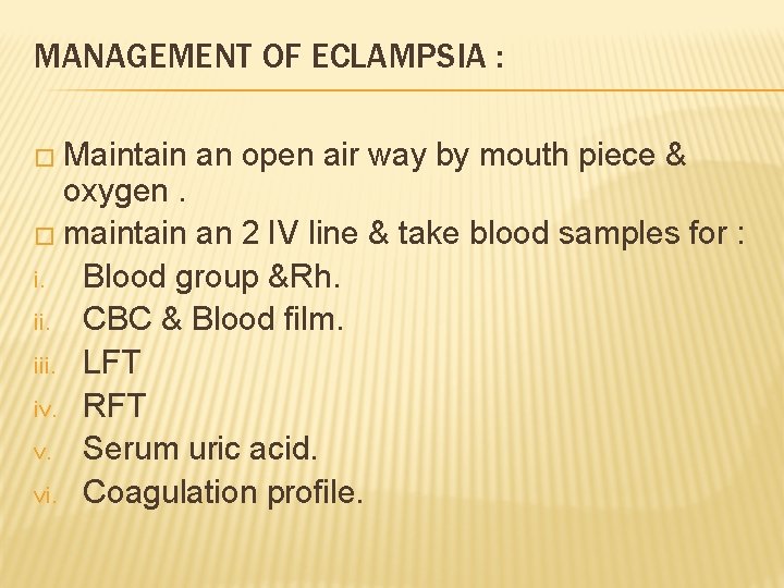 MANAGEMENT OF ECLAMPSIA : � Maintain an open air way by mouth piece &