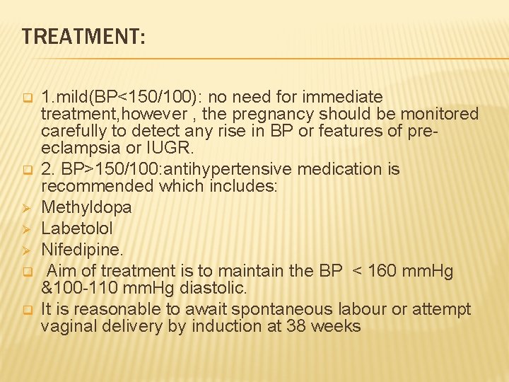 TREATMENT: q q 1. mild(BP<150/100): no need for immediate treatment, however , the pregnancy