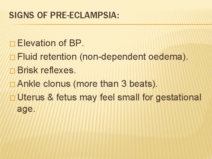 SIGNS OF PRE-ECLAMPSIA: � Elevation of BP. � Fluid retention (non-dependent oedema). � Brisk