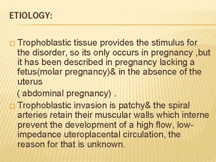 ETIOLOGY: � Trophoblastic tissue provides the stimulus for the disorder, so its only occurs