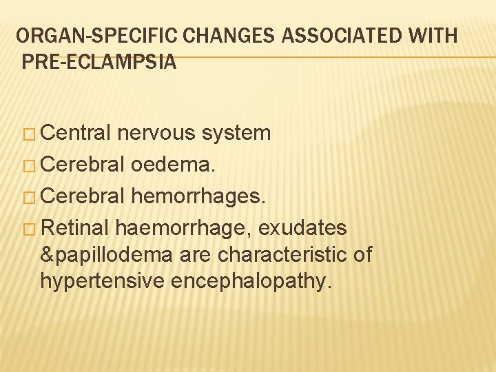 ORGAN-SPECIFIC CHANGES ASSOCIATED WITH PRE-ECLAMPSIA � Central nervous system � Cerebral oedema. � Cerebral