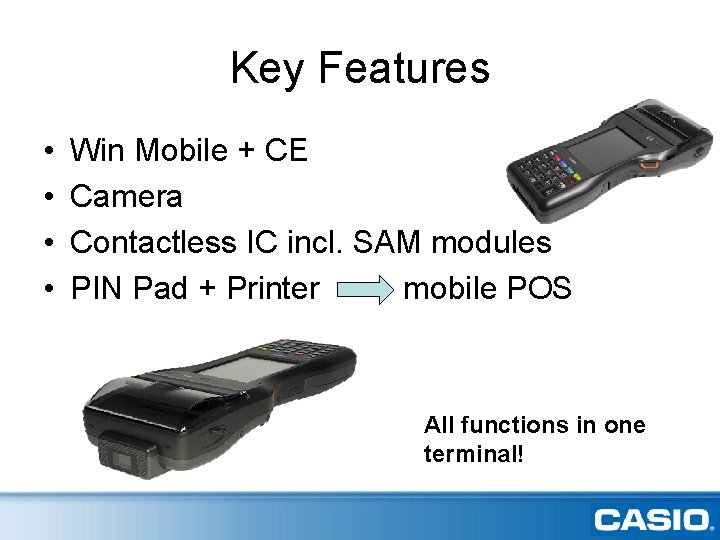 Key Features • • Win Mobile + CE Camera Contactless IC incl. SAM modules