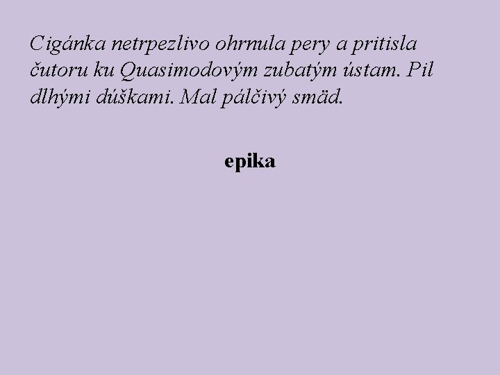 Cigánka netrpezlivo ohrnula pery a pritisla čutoru ku Quasimodovým zubatým ústam. Pil dlhými dúškami.