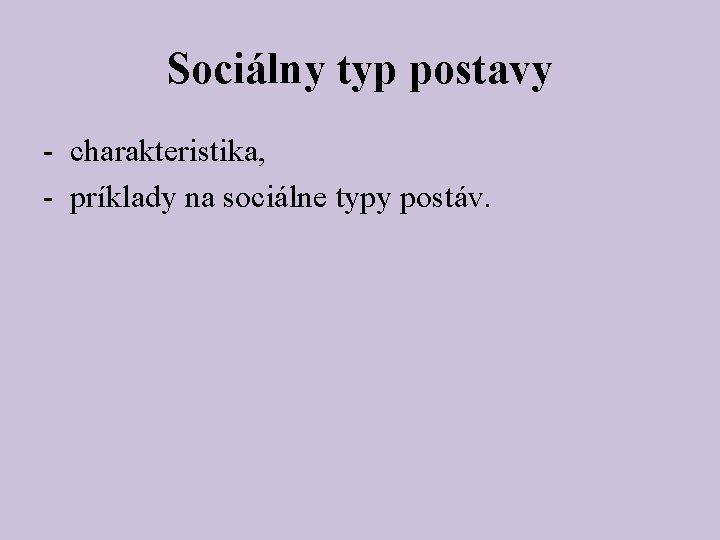 Sociálny typ postavy - charakteristika, - príklady na sociálne typy postáv. 